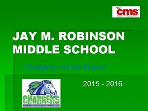 JAY M ROBINSON MIDDLE SCHOOL Charging Into the