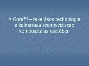 A Gore TM takarsos technolgia alkalmazsa szennyvziszap komposztls