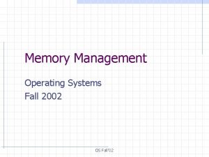 Memory Management Operating Systems Fall 2002 OS Fall