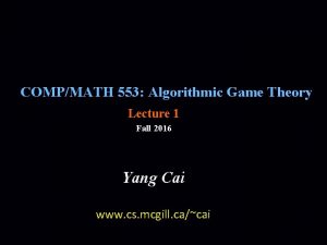 COMPMATH 553 Algorithmic Game Theory Lecture 1 Fall