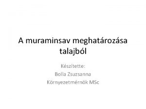 A muraminsav meghatrozsa talajbl Ksztette Bolla Zsuzsanna Krnyezetmrnk