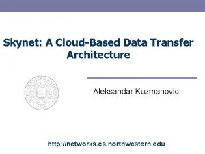 Skynet A CloudBased Data Transfer Architecture Aleksandar Kuzmanovic