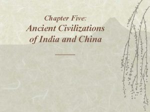 Chapter Five Ancient Civilizations of India and China