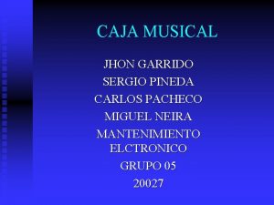 CAJA MUSICAL JHON GARRIDO SERGIO PINEDA CARLOS PACHECO