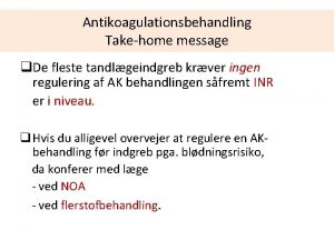 Antikoagulationsbehandling Takehome message q De fleste tandlgeindgreb krver