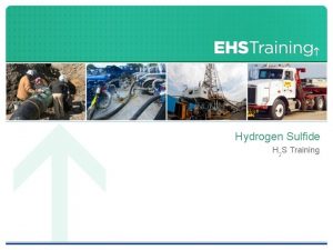 Hydrogen Sulfide H 2 S Training Training Objectives
