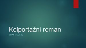 Kolportani roman MIRAN HLADNIK Etimologija Iz nemkega kolportieren