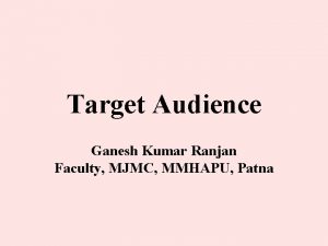 Target Audience Ganesh Kumar Ranjan Faculty MJMC MMHAPU