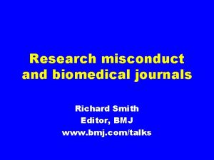 Research misconduct and biomedical journals Richard Smith Editor