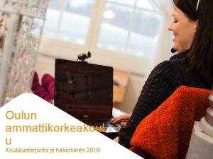 Oulun ammattikorkeakoul u Koulutustarjonta ja hakeminen 2016 Oulun