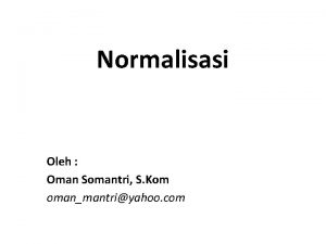 Normalisasi Oleh Oman Somantri S Kom omanmantriyahoo com