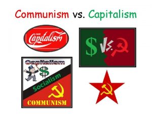 Communism vs Capitalism Goal Differentiate between communism and