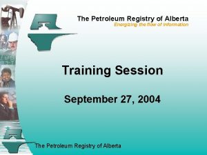 The Petroleum Registry of Alberta Energizing the flow