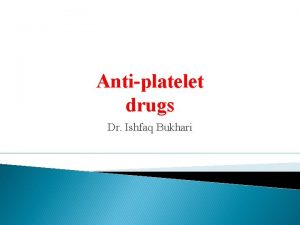 Antiplatelet drugs Dr Ishfaq Bukhari Platelets and vessels