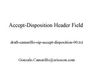 AcceptDisposition Header Field draftcamarillosipacceptdisposition00 txt Gonzalo Camarilloericsson com