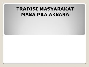 TRADISI MASYARAKAT MASA PRA AKSARA MENELUSURI JEJAK SEJARAH