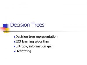 Decision Trees Decision tree representation n ID 3