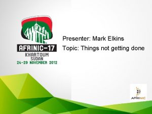 Presenter Mark Elkins Topic Things not getting done