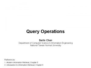 Query Operations Berlin Chen Department of Computer Science