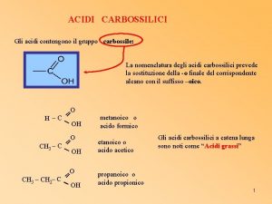 ACIDI CARBOSSILICI Gli acidi contengono il gruppo carbossile