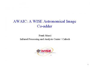 AWAIC A WISE Astronomical Image Coadder Frank Masci