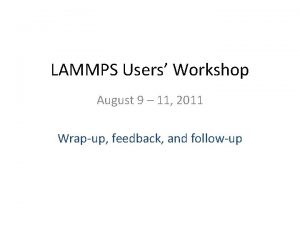 LAMMPS Users Workshop August 9 11 2011 Wrapup