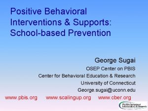 Positive Behavioral Interventions Supports Schoolbased Prevention George Sugai