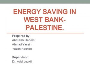 ENERGY SAVING IN WEST BANKPALESTINE Prepared by Abdullah