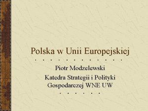 Polska w Unii Europejskiej Piotr Modzelewski Katedra Strategii