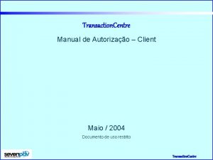 Transaction Centre Manual de Autorizao Client Maio 2004
