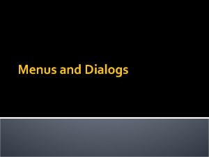 Menus and Dialogs Creating Menus By default an