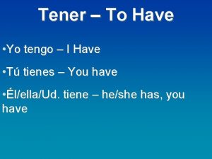 Tener To Have Yo tengo I Have T