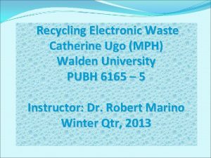 Recycling Electronic Waste Catherine Ugo MPH Walden University