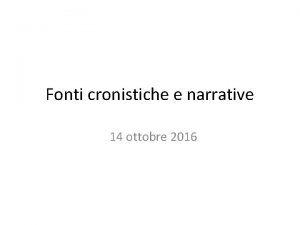 Fonti cronistiche e narrative 14 ottobre 2016 Fonti