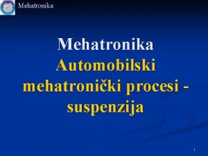 Mehatronika Automobilski mehatroniki procesi suspenzija 1 Sadraj predavanja