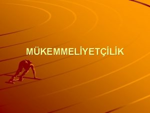 MKEMMELYETLK Mkemmeliyetilik deiik aratrmaclar tarafndan farkl ekillerde aklansa