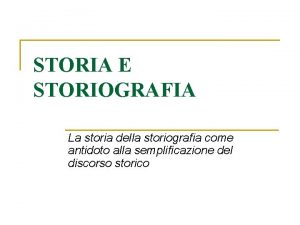 STORIA E STORIOGRAFIA La storia della storiografia come