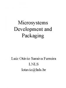 Microsystems Development and Packaging Luiz Otvio Saraiva Ferreira