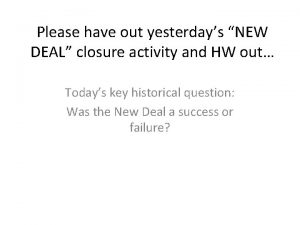 Please have out yesterdays NEW DEAL closure activity
