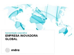 Apresentao corporativa EMPRESA INOVADORA GLOBAL Indra QUEM SOMOS