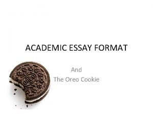 ACADEMIC ESSAY FORMAT And The Oreo Cookie Academic