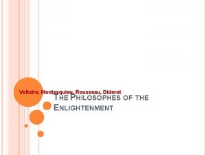 Voltaire Montesquieu Rousseau Diderot THE PHILOSOPHES OF THE