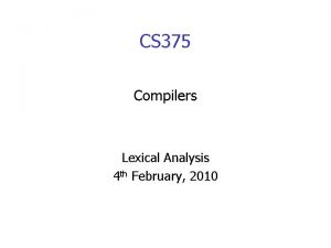 CS 375 Compilers Lexical Analysis 4 th February