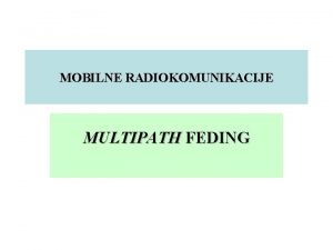 MOBILNE RADIOKOMUNIKACIJE MULTIPATH FEDING MULTIPATH EFEKAT Multipath efekat