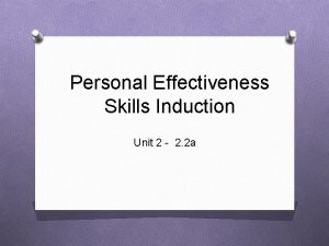 Personal Effectiveness Skills Induction Unit 2 2 2
