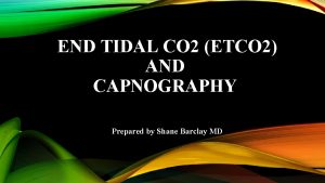 END TIDAL CO 2 ETCO 2 AND CAPNOGRAPHY