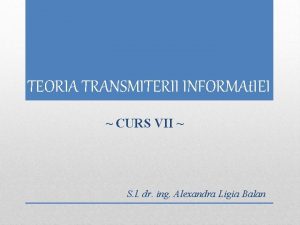 TEORIA TRANSMITERII INFORMAt IEI CURS VII S l