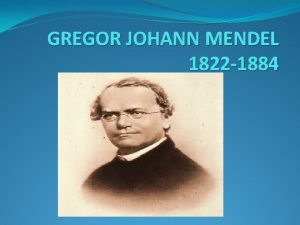 GREGOR JOHANN MENDEL 1822 1884 Johann Mendel 19
