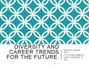 DIVERSITY AND CAREER TRENDS FOR THE FUTURE Patricia
