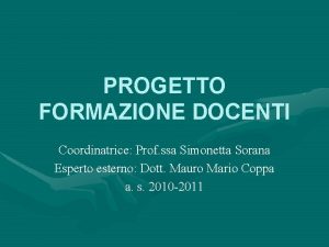 PROGETTO FORMAZIONE DOCENTI Coordinatrice Prof ssa Simonetta Sorana